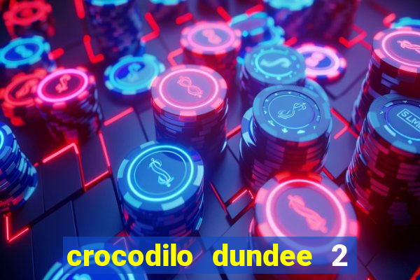 crocodilo dundee 2 filme completo dublado